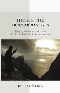 "Hiking the Holy Mountain: Tales of Monks and Miracles on the Trails of Mount Athos, Greece" by John McKinney